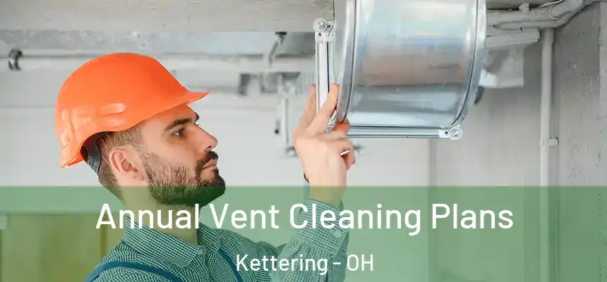  Annual Vent Cleaning Plans Kettering - OH