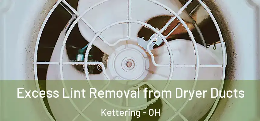 Excess Lint Removal from Dryer Ducts Kettering - OH