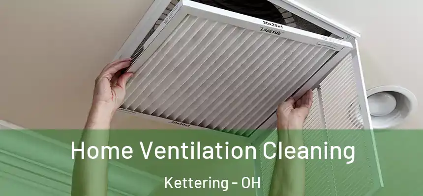  Home Ventilation Cleaning Kettering - OH