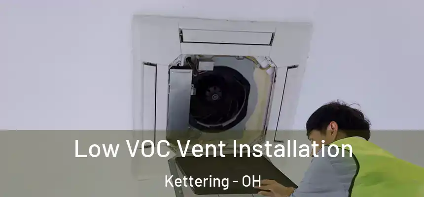  Low VOC Vent Installation Kettering - OH