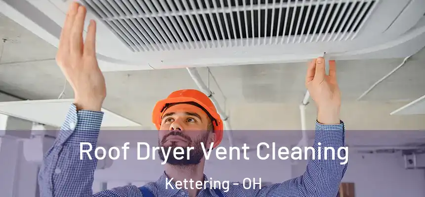  Roof Dryer Vent Cleaning Kettering - OH