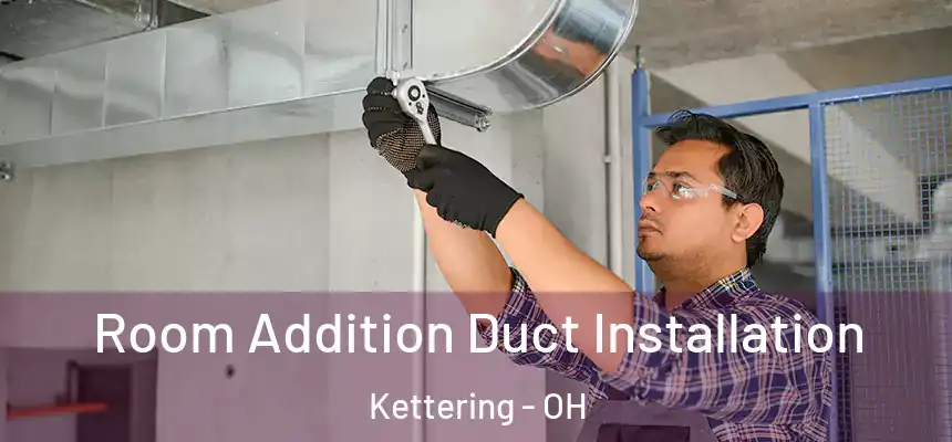  Room Addition Duct Installation Kettering - OH